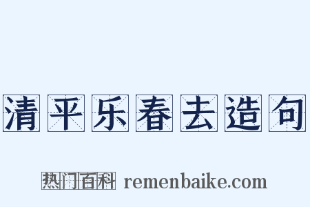 清平乐春去造句是什么意思的图片